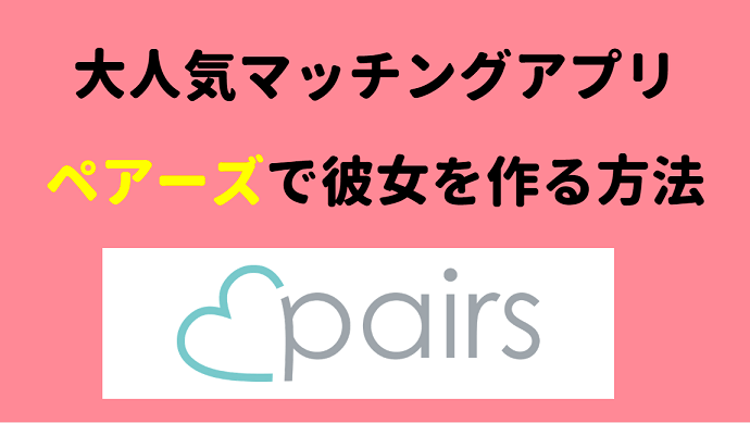 完全版 一人暮らしの大学生がマッチングアプリのpairs ペアーズ で彼女を作る方法 ゼロから始める一人暮らし